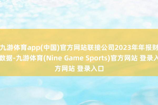 九游体育app(中国)官方网站联接公司2023年年报财务数据-九游体育(Nine Game Sports)官方网站 登录入口