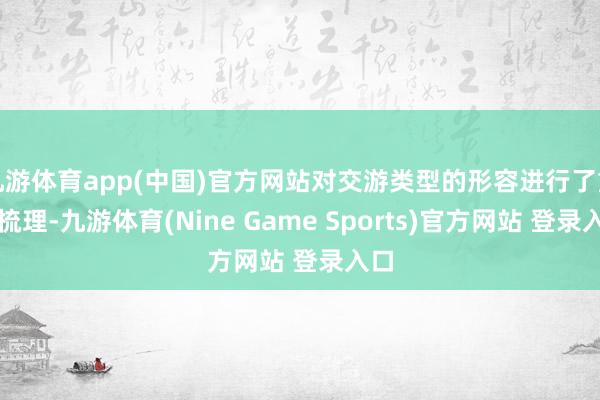 九游体育app(中国)官方网站对交游类型的形容进行了重新梳理-九游体育(Nine Game Sports)官方网站 登录入口