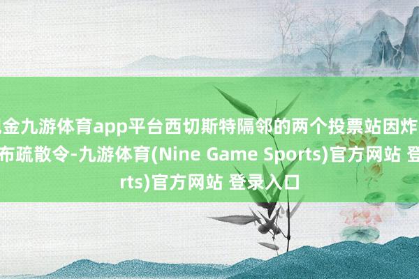 现金九游体育app平台西切斯特隔邻的两个投票站因炸弹恫吓发布疏散令-九游体育(Nine Game Sports)官方网站 登录入口