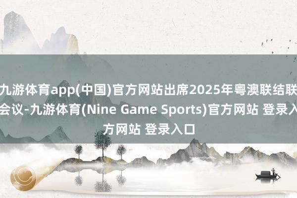 九游体育app(中国)官方网站出席2025年粤澳联结联席会议-九游体育(Nine Game Sports)官方网站 登录入口